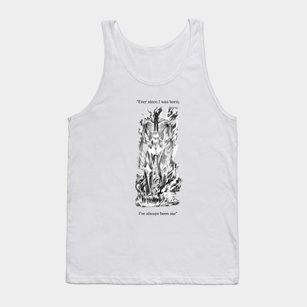 "Ever Since I Was Born, I've Always Been Me" Tank Top by Stupickeroonies